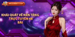 Khái quát về nền tảng trực tuyến 68 game bài