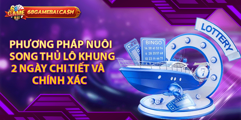 Phương pháp nuôi song thủ lô khung 2 ngày chi tiết và chính xác