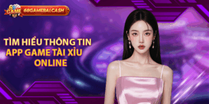 Tìm hiểu thông tin app game tài xỉu online