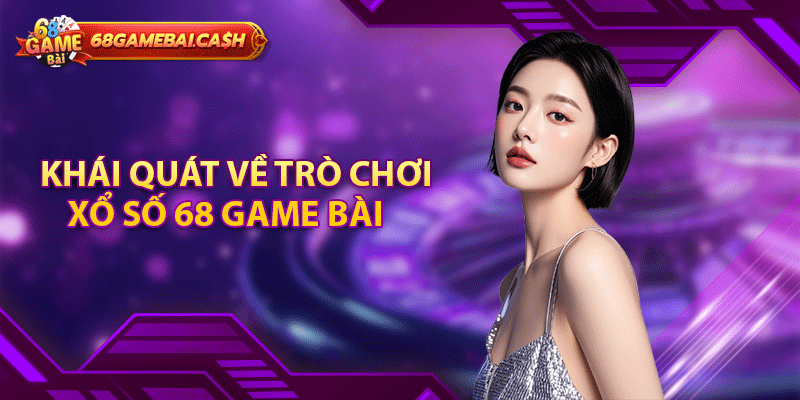 Khái quát về trò chơi xổ số 68 game bài