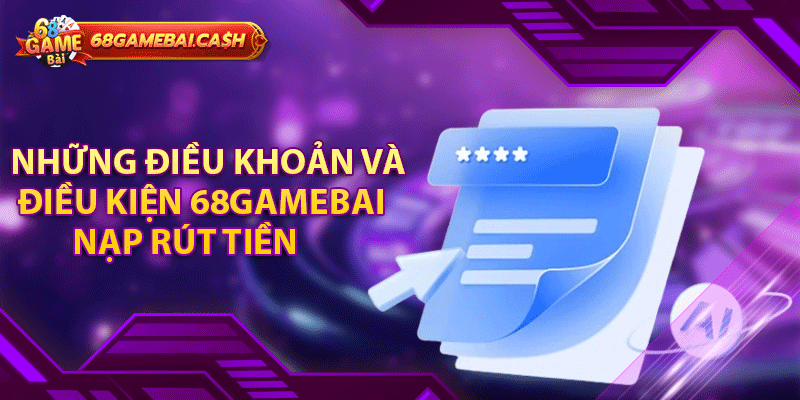 Những điều khoản và điều kiện 68gamebai nạp rút tiền