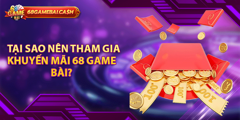 Tại sao nên tham gia khuyến mãi 68 game bài?